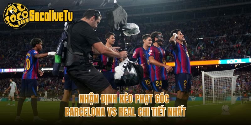 Nhận Định Kèo Phạt Góc Barcelona Vs Real Chi Tiết Nhất